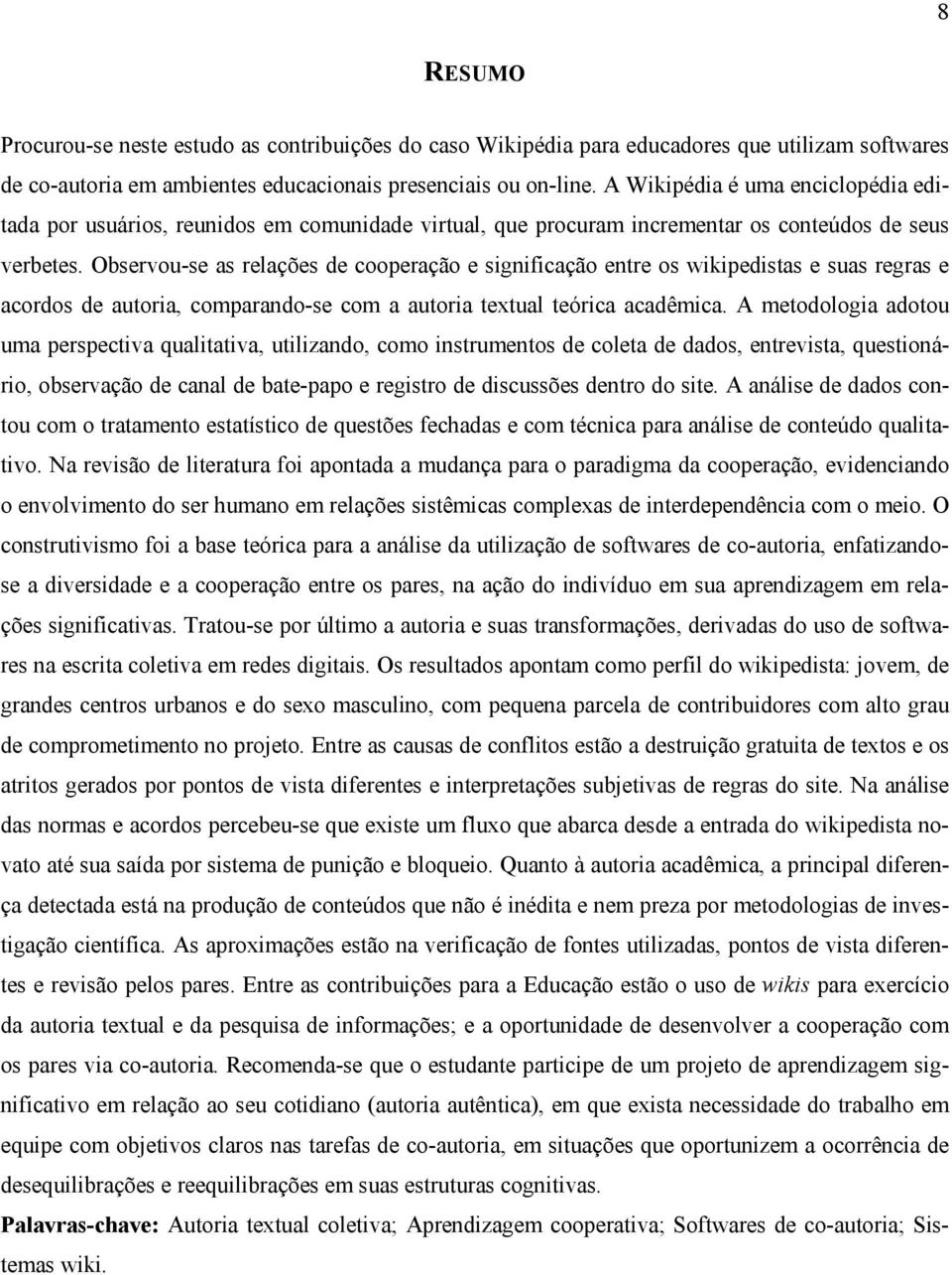 Observou-se as relações de cooperação e significação entre os wikipedistas e suas regras e acordos de autoria, comparando-se com a autoria textual teórica acadêmica.