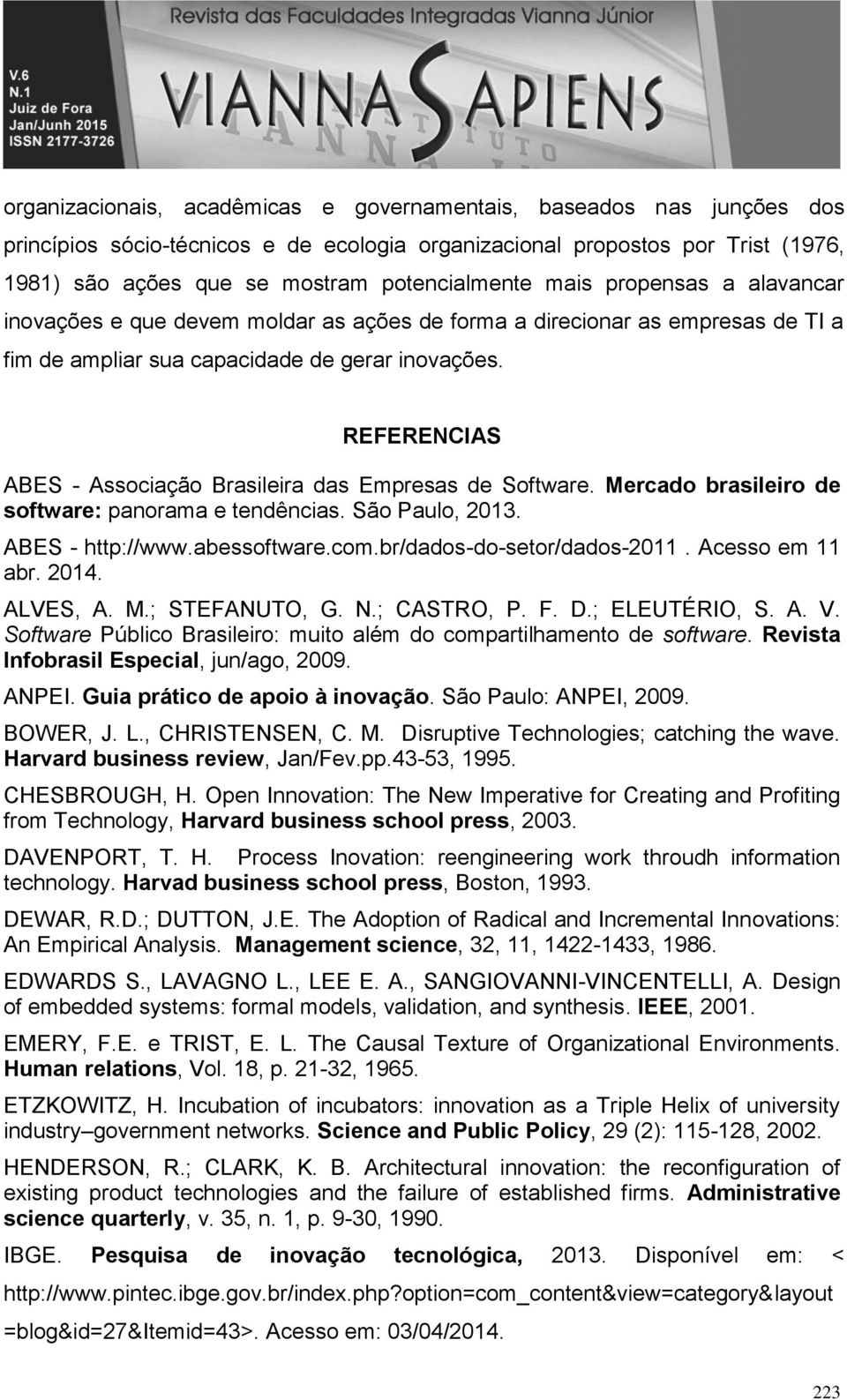 REFERENCIAS ABES - Associação Brasileira das Empresas de Software. Mercado brasileiro de software: panorama e tendências. São Paulo, 2013. ABES - http://www.abessoftware.com.