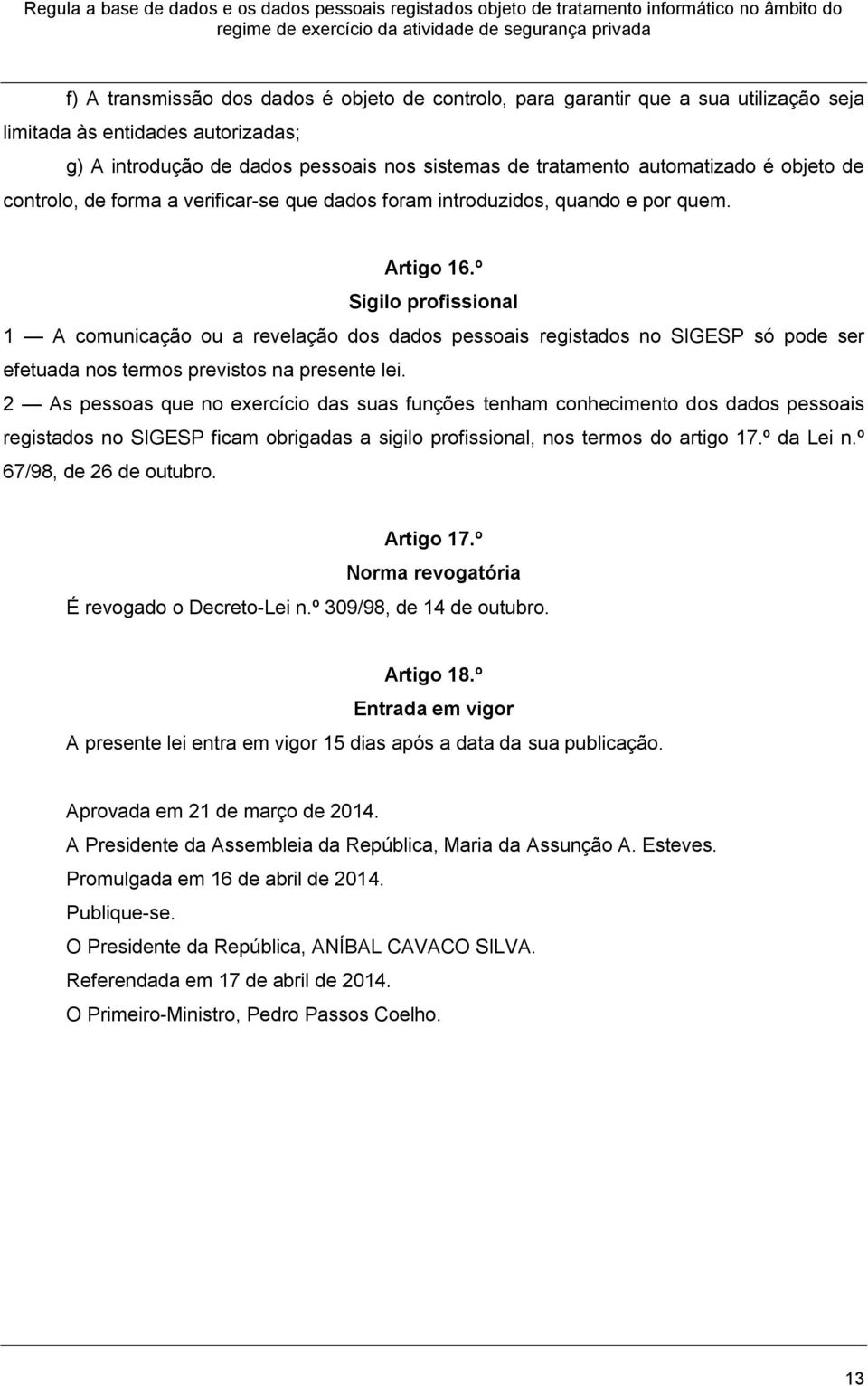 º Sigilo profissional 1 A comunicação ou a revelação dos dados pessoais registados no SIGESP só pode ser efetuada nos termos previstos na presente lei.