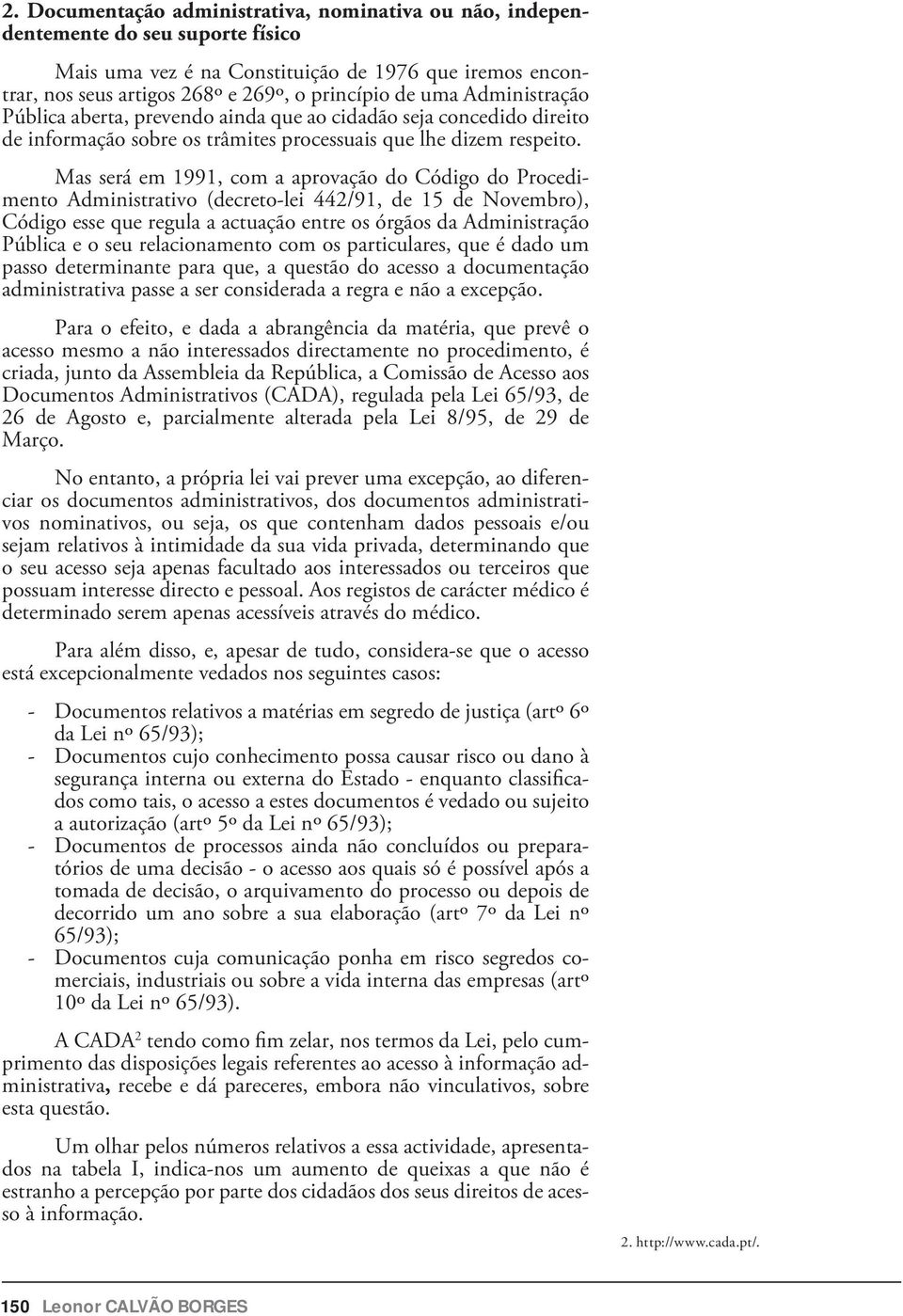 Mas será em 1991, com a aprovação do Código do Procedimento Administrativo (decreto-lei 442/91, de 15 de Novembro), Código esse que regula a actuação entre os órgãos da Administração Pública e o seu