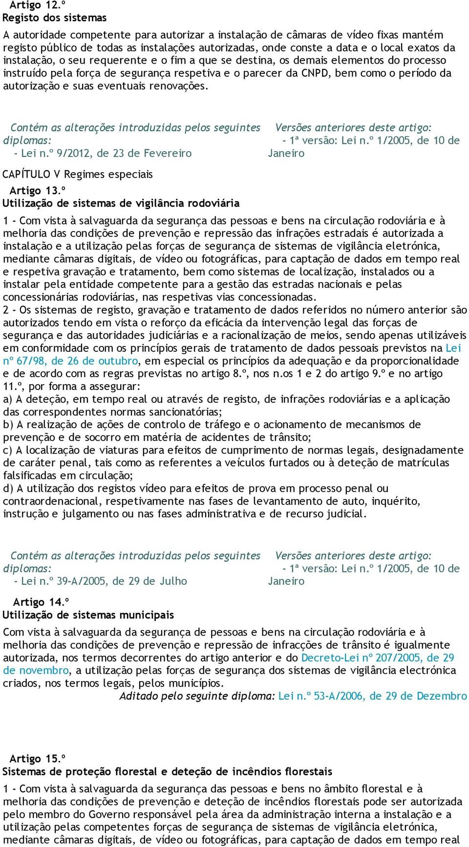 instalação, o seu requerente e o fim a que se destina, os demais elementos do processo instruído pela força de segurança respetiva e o parecer da CNPD, bem como o período da autorização e suas