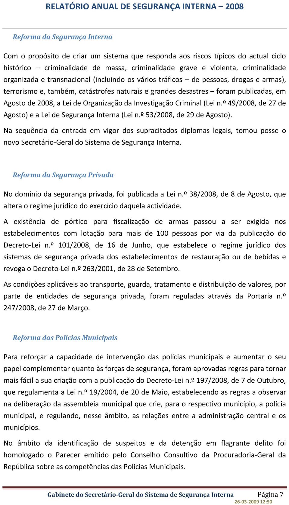 Organização da Investigação Criminal (Lei n.º 49/2008, de 27 de Agosto) e a Lei de Segurança Interna (Lei n.º 53/2008, de 29 de Agosto).