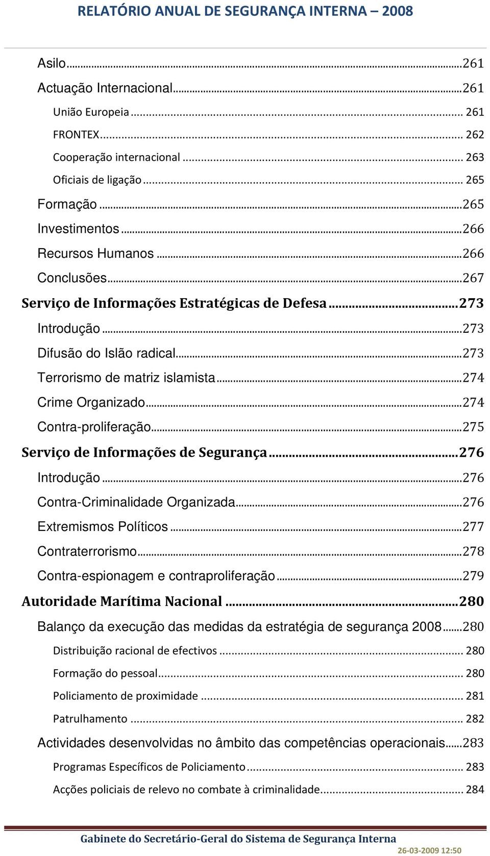 .. 274 Contra-proliferação... 275 Serviço de Informações de Segurança... 276 Introdução... 276 Contra-Criminalidade Organizada... 276 Extremismos Políticos... 277 Contraterrorismo.