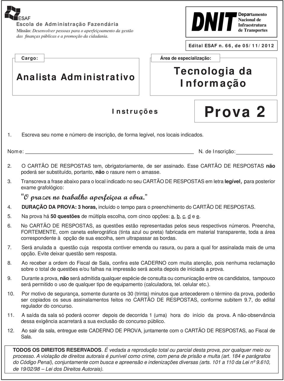 Escreva seu nome e número de inscrição, de forma legível, nos locais indicados. Nome: N. de Inscrição: 2. O CARTÃO DE RESPOSTAS tem, obrigatoriamente, de ser assinado.