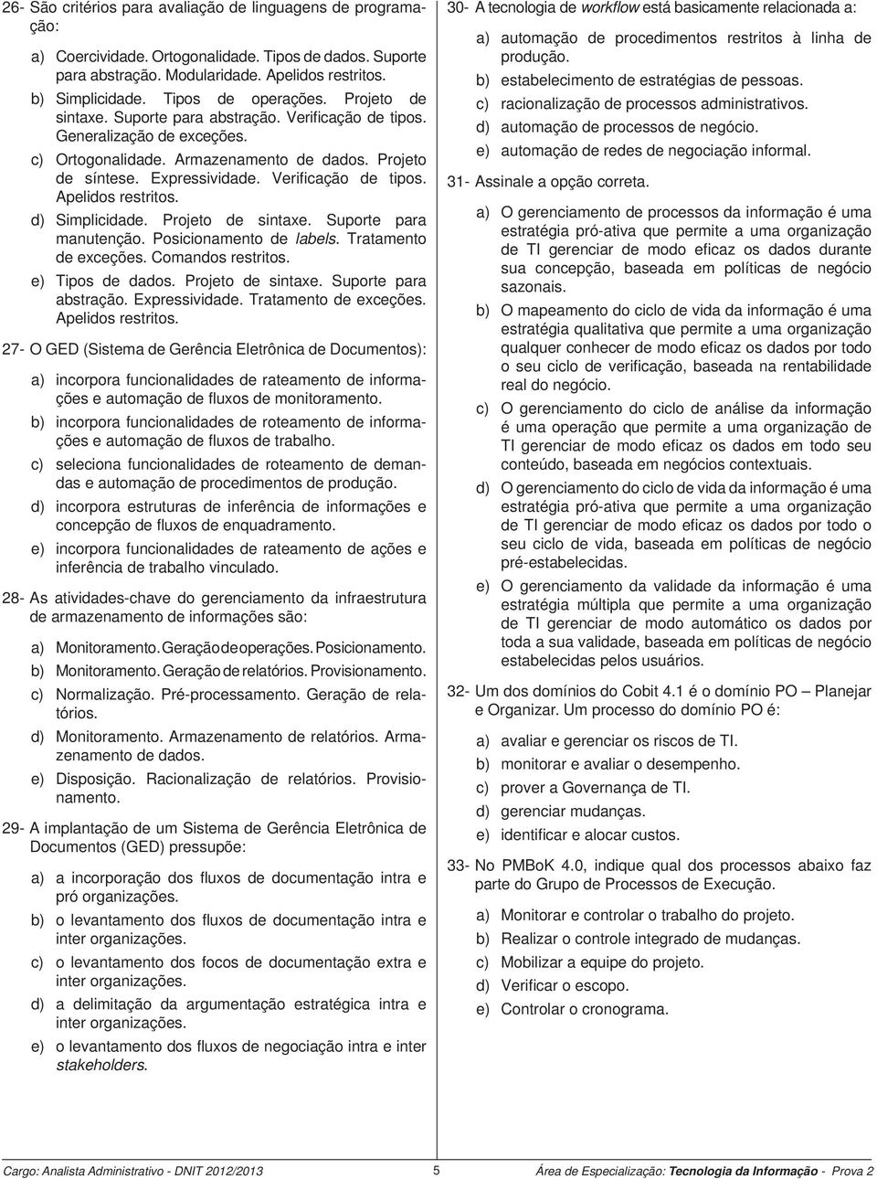 Verifi cação de tipos. Apelidos restritos. d) Simplicidade. Projeto de sintaxe. Suporte para manutenção. Posicionamento de labels. Tratamento de exceções. Comandos restritos. e) Tipos de dados.