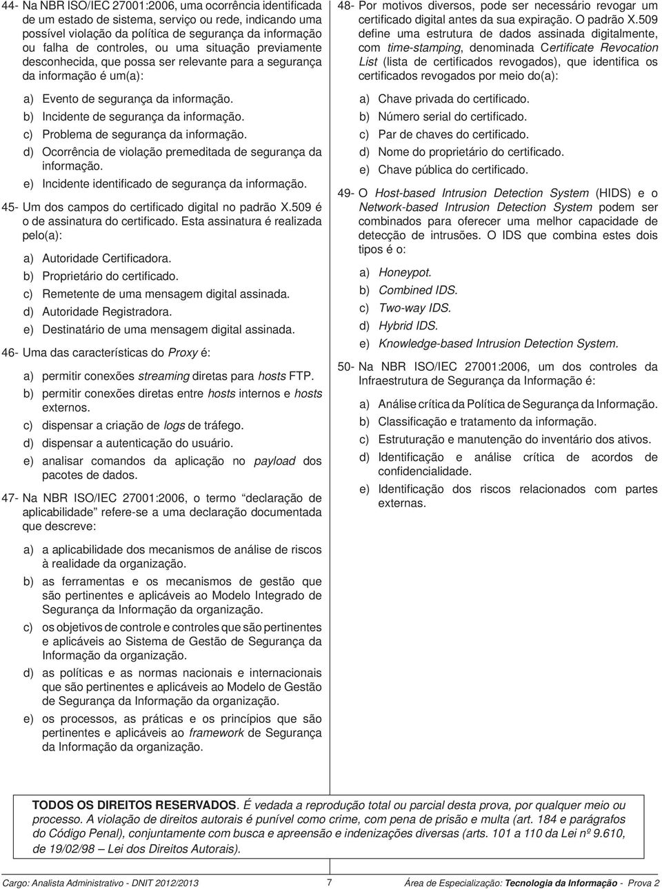 c) Problema de segurança da informação. d) Ocorrência de violação premeditada de segurança da informação. e) Incidente identifi cado de segurança da informação.