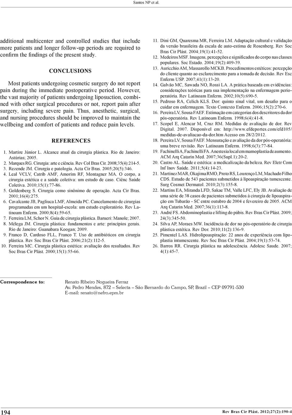 Ho wever, the vast majority of patients undergoing liposuction, combi - ned with other surgical procedures or not, report pain after surgery, including severe pain.