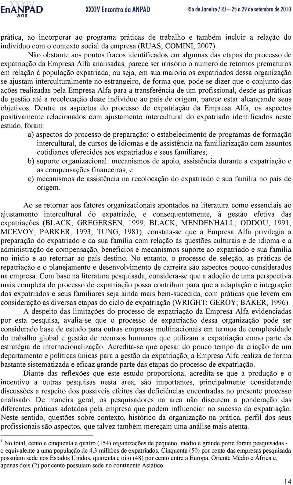 expatriada, ou seja, em sua maioria os expatriados dessa organização se ajustam interculturalmente no estrangeiro, de forma que, pode-se dizer que o conjunto das ações realizadas pela Empresa Alfa