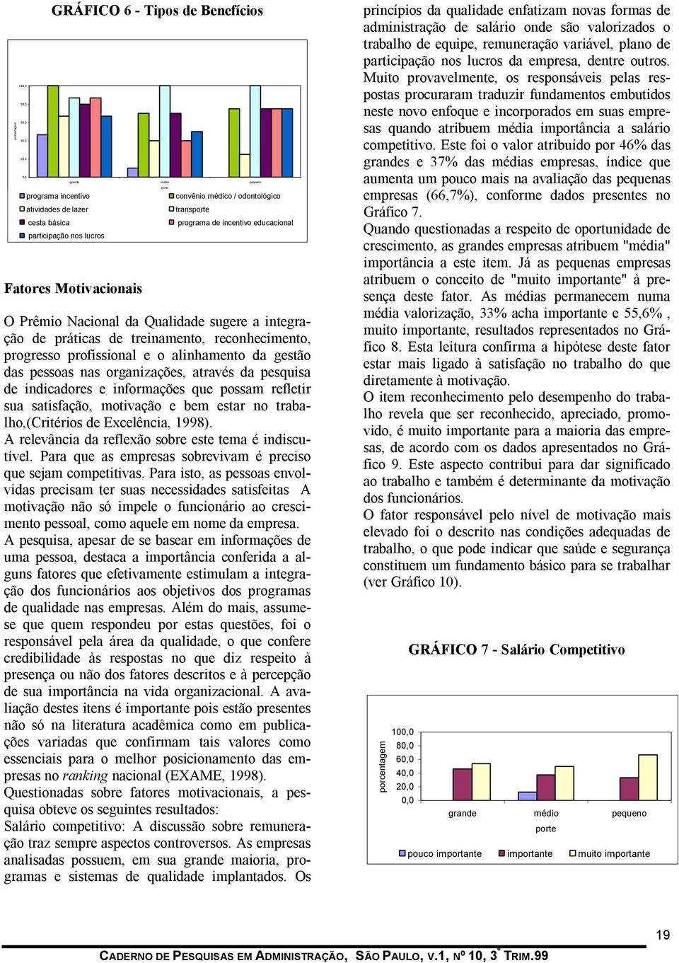 pesquisa de indicadores e informações que possam refletir sua satisfação, motivação e bem estar no trabalho,(critérios de Excelência, 1998). A relevância da reflexão sobre este tema é indiscutível.