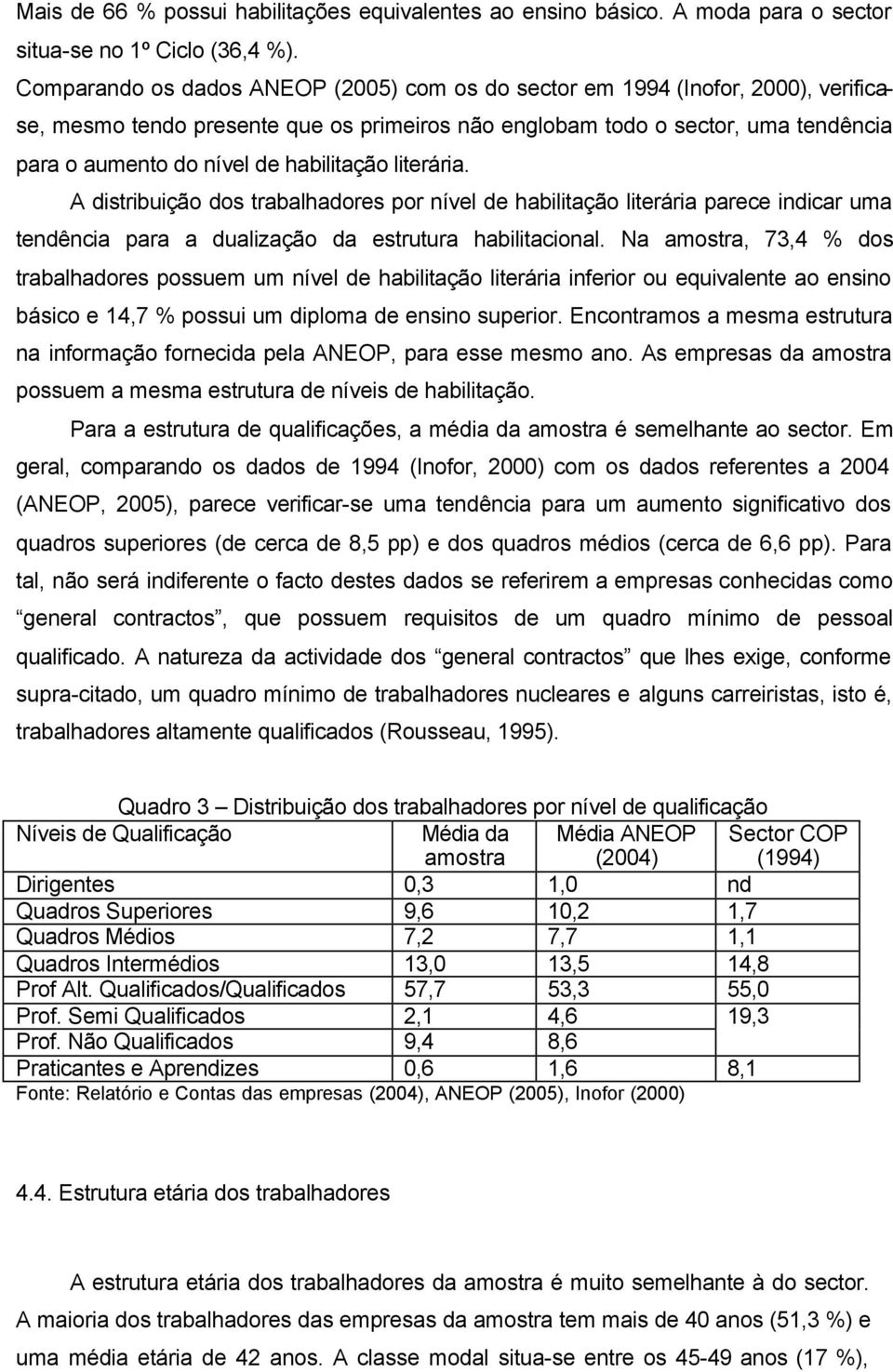 habilitação literária. A distribuição dos trabalhadores por nível de habilitação literária parece indicar uma tendência para a dualização da estrutura habilitacional.