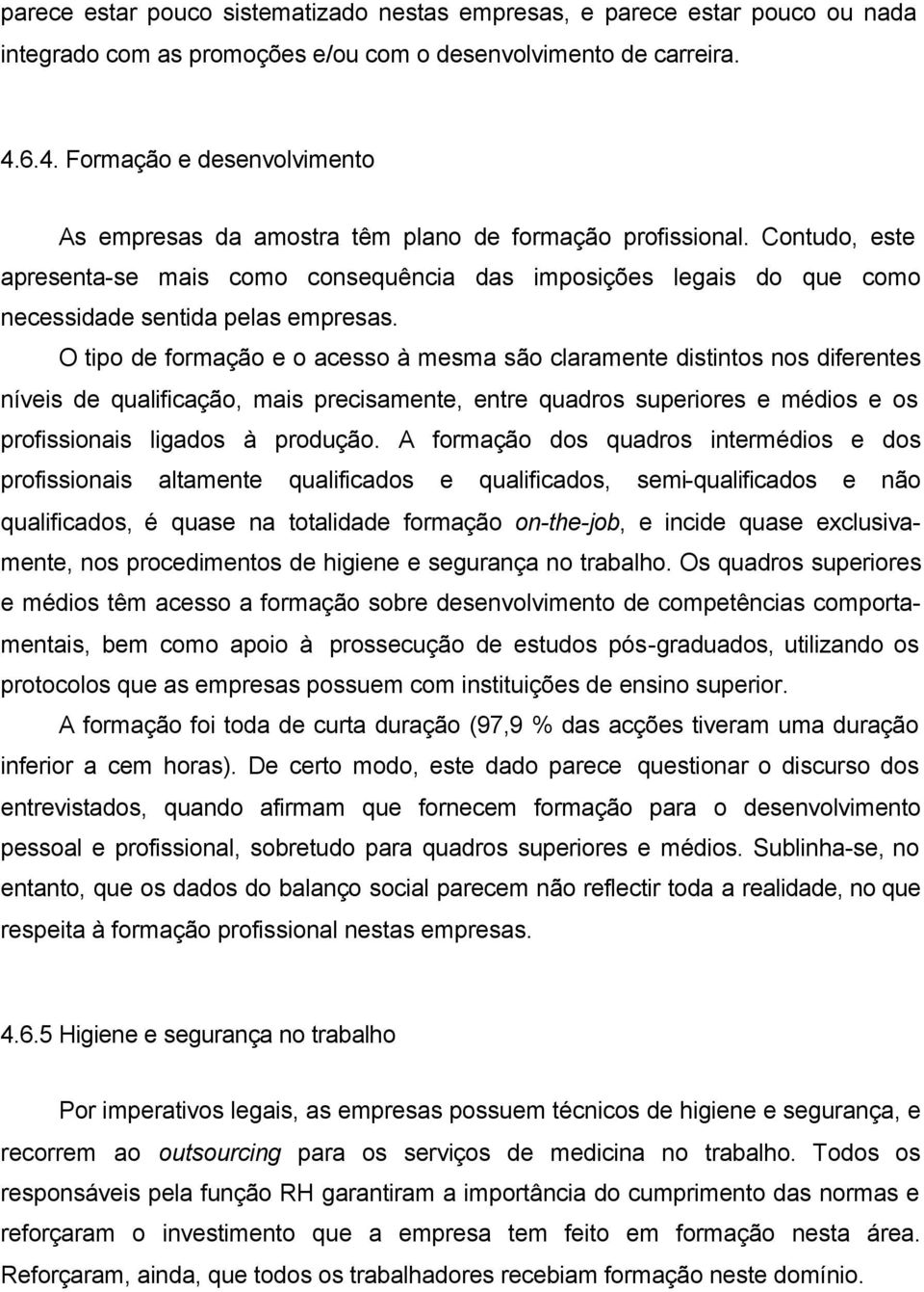 Contudo, este apresenta-se mais como consequência das imposições legais do que como necessidade sentida pelas empresas.