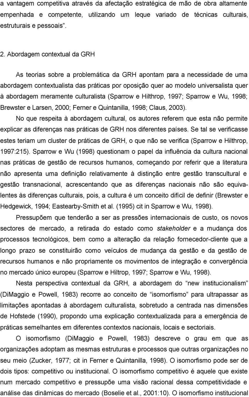 meramente culturalista (Sparrow e Hilthrop, 1997; Sparrow e Wu, 1998; Brewster e Larsen, 2000; Ferner e Quintanilla, 1998; Claus, 2003).