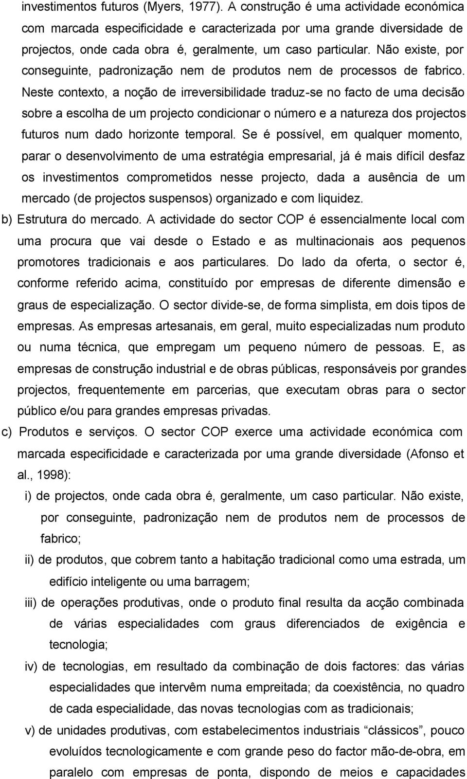 Não existe, por conseguinte, padronização nem de produtos nem de processos de fabrico.