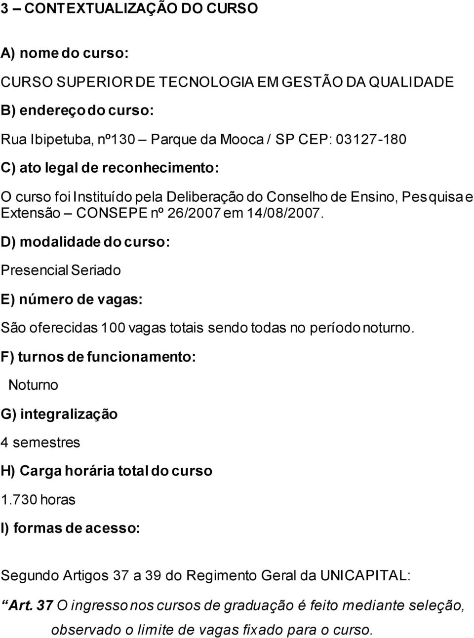 D) modalidade do curso: Presencial Seriado E) número de vagas: São oferecidas 100 vagas totais sendo todas no período noturno.