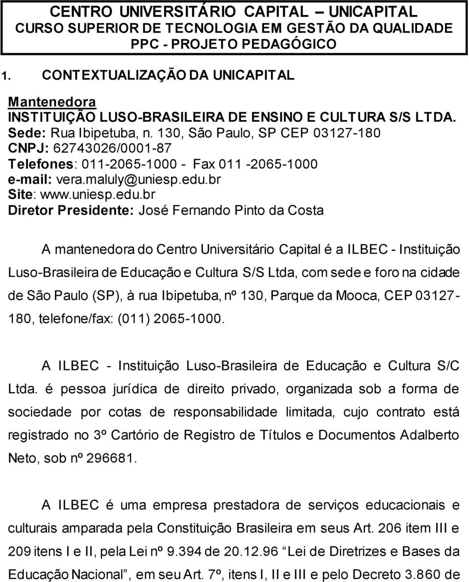 130, São Paulo, SP CEP 03127-180 CNPJ: 62743026/0001-87 Telefones: 011-2065-1000 - Fax 011-2065-1000 e-mail: vera.maluly@uniesp.edu.