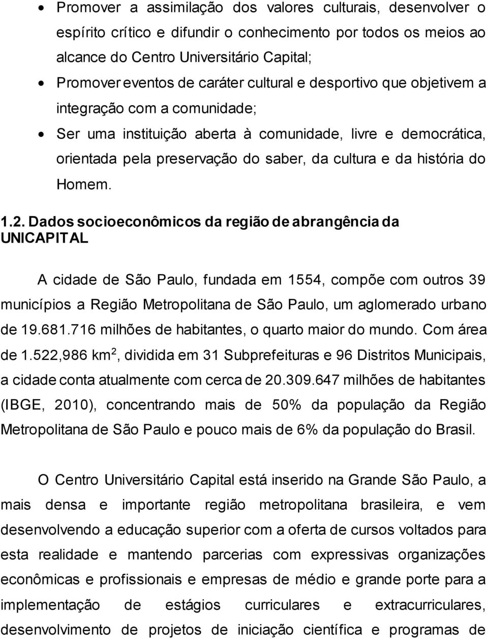 1.2. Dados socioeconômicos da região de abrangência da UNICAPITAL A cidade de São Paulo, fundada em 1554, compõe com outros 39 municípios a Região Metropolitana de São Paulo, um aglomerado urbano de
