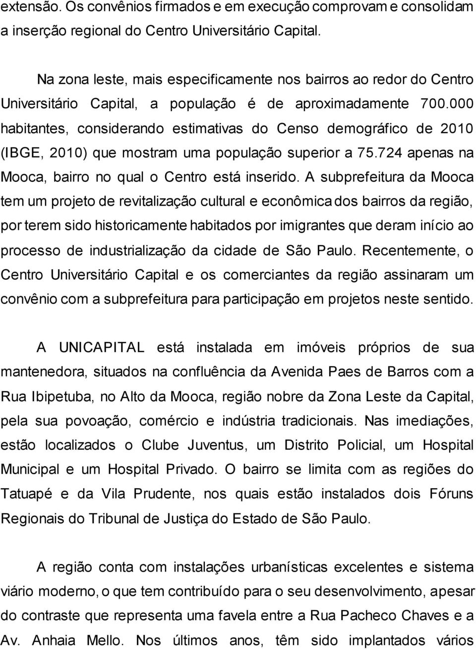 000 habitantes, considerando estimativas do Censo demográfico de 2010 (IBGE, 2010) que mostram uma população superior a 75.724 apenas na Mooca, bairro no qual o Centro está inserido.