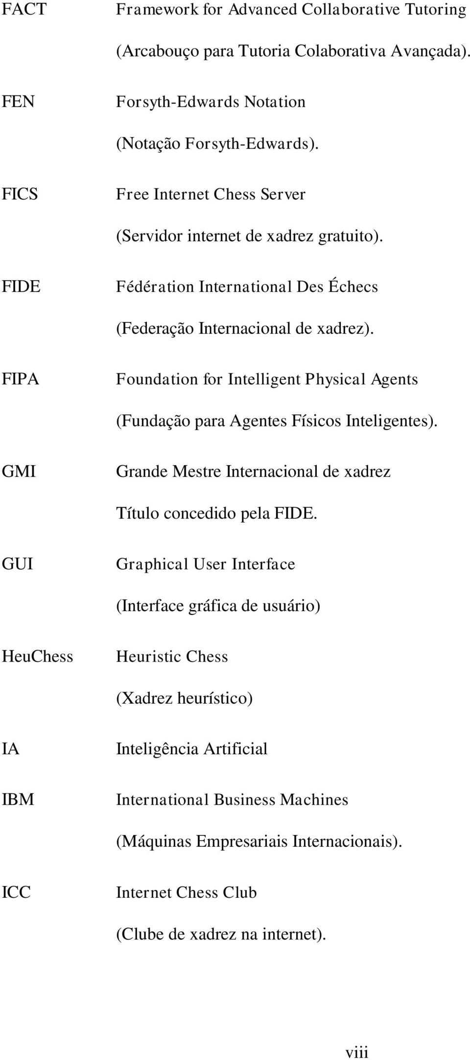 FIPA Foundation for Intelligent Physical Agents (Fundação para Agentes Físicos Inteligentes). GMI Grande Mestre Internacional de xadrez Título concedido pela FIDE.