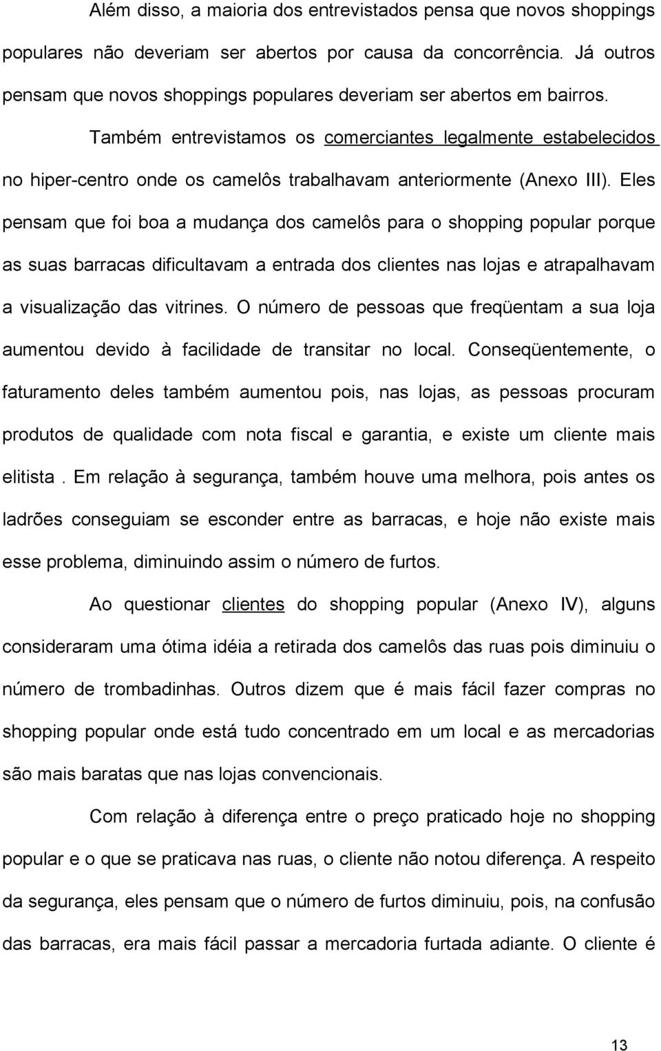 Também entrevistamos os comerciantes legalmente estabelecidos no hiper-centro onde os camelôs trabalhavam anteriormente (Anexo III).