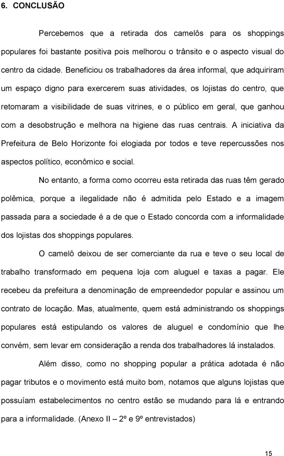 geral, que ganhou com a desobstrução e melhora na higiene das ruas centrais.