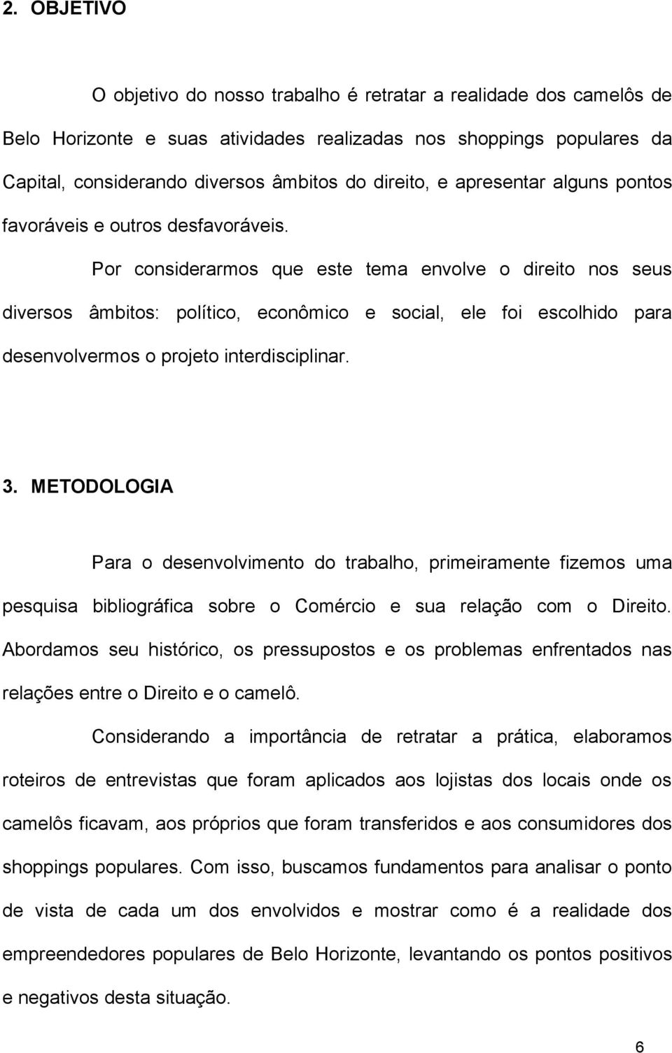 Por considerarmos que este tema envolve o direito nos seus diversos âmbitos: político, econômico e social, ele foi escolhido para desenvolvermos o projeto interdisciplinar. 3.