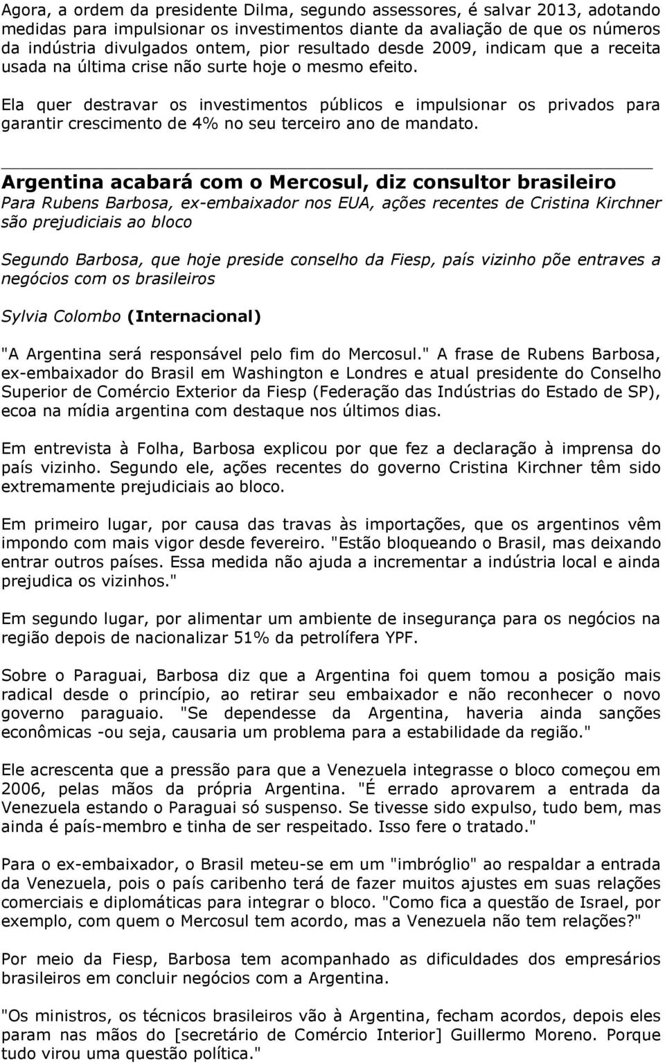 Ela quer destravar os investimentos públicos e impulsionar os privados para garantir crescimento de 4% no seu terceiro ano de mandato.