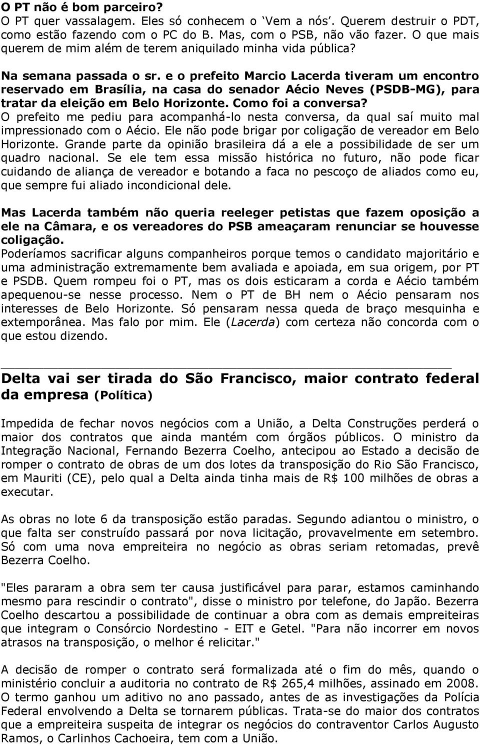 e o prefeito Marcio Lacerda tiveram um encontro reservado em Brasília, na casa do senador Aécio Neves (PSDB-MG), para tratar da eleição em Belo Horizonte. Como foi a conversa?