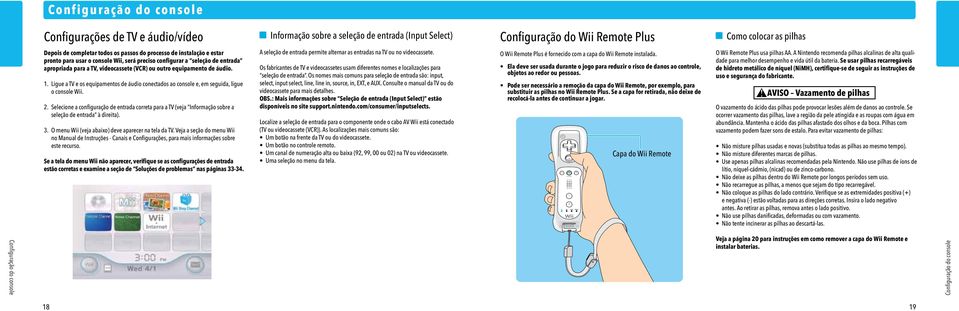 Ligue a TV e os equipamentos de áudio conectados ao console e, em seguida, ligue o console Wii. 2.