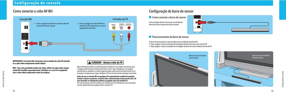 Entradas da TV VÍDEO ÁUDIO E ÁUDIO D Como conectar a barra de sensor Insira o plugue da barra de sensor na entrada da barra de sensor na parte de trás do console.