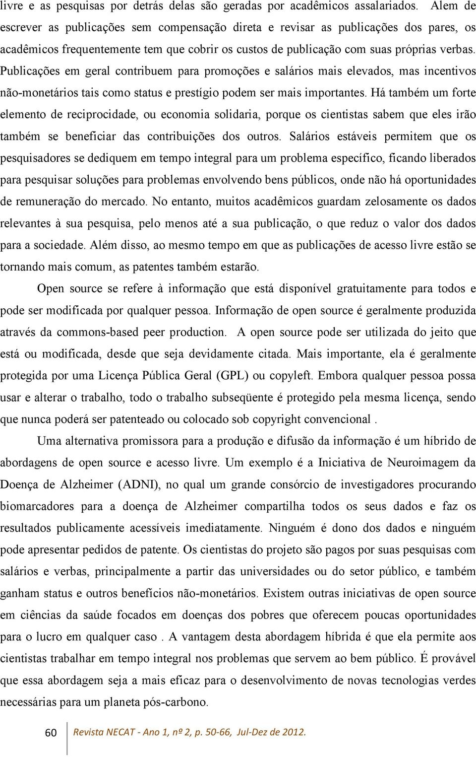 Publicações em geral contribuem para promoções e salários mais elevados, mas incentivos não-monetários tais como status e prestígio podem ser mais importantes.