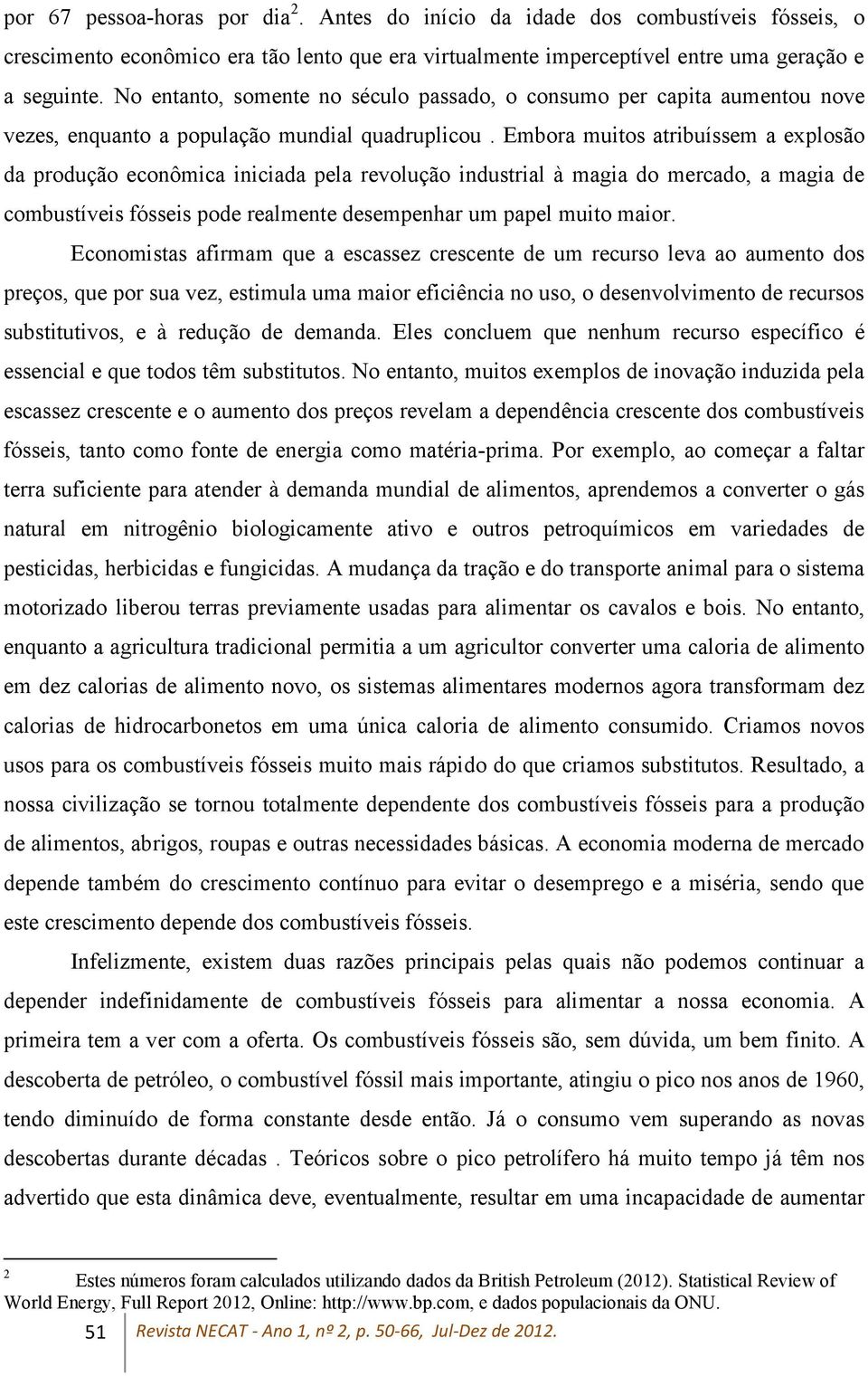 Embora muitos atribuíssem a explosão da produção econômica iniciada pela revolução industrial à magia do mercado, a magia de combustíveis fósseis pode realmente desempenhar um papel muito maior.