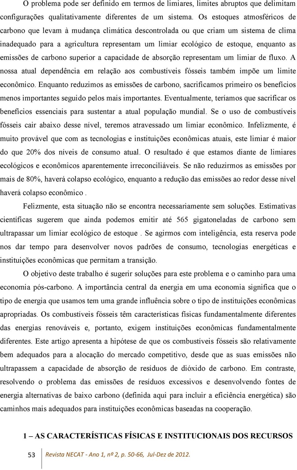 emissões de carbono superior a capacidade de absorção representam um limiar de fluxo. A nossa atual dependência em relação aos combustíveis fósseis também impõe um limite econômico.