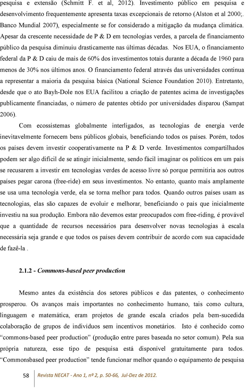 Apesar da crescente necessidade de P & D em tecnologias verdes, a parcela de financiamento público da pesquisa diminuiu drasticamente nas últimas décadas.