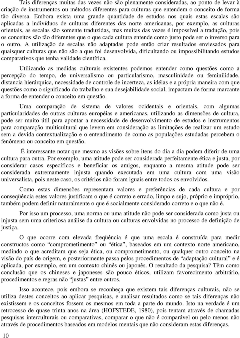 somente traduzidas, mas muitas das vezes é impossível a tradução, pois os conceitos são tão diferentes que o que cada cultura entende como justo pode ser o inverso para o outro.