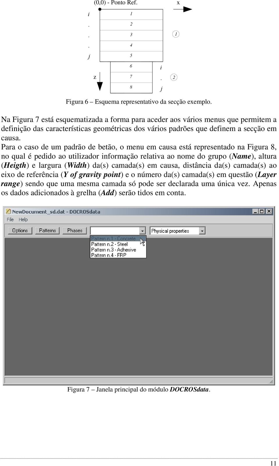 Para o caso de um padrão de betão, o menu em causa está representado na Figura 8, no qual é pedido ao utilizador informação relativa ao nome do grupo (Name), altura (Heigth) e largura (Width) da(s)