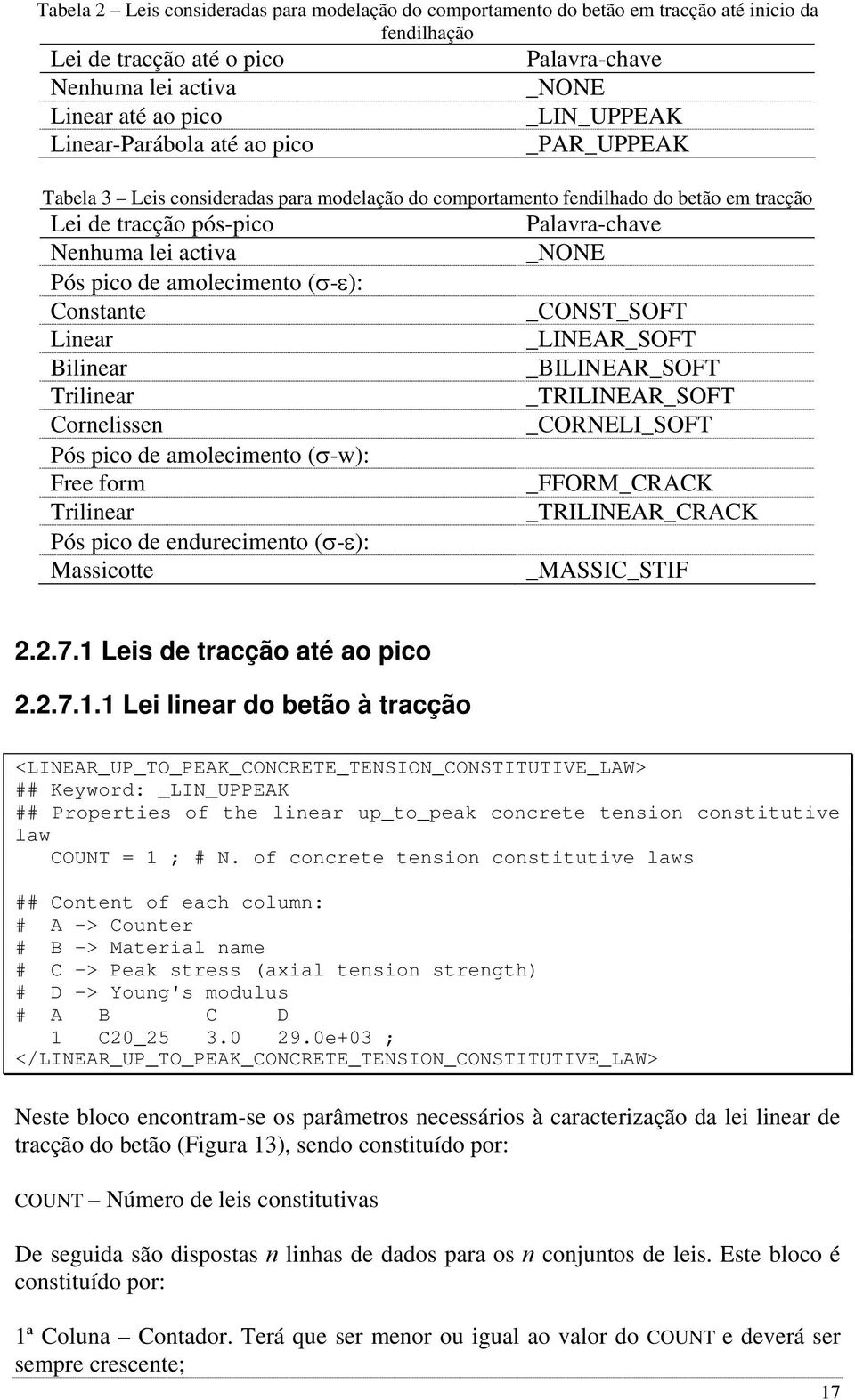 _NONE Pós pico de amolecimento (σ-ε): Constante _CONST_SOFT Linear _LINEAR_SOFT Bilinear _BILINEAR_SOFT Trilinear _TRILINEAR_SOFT Cornelissen _CORNELI_SOFT Pós pico de amolecimento (σ-w): Free form