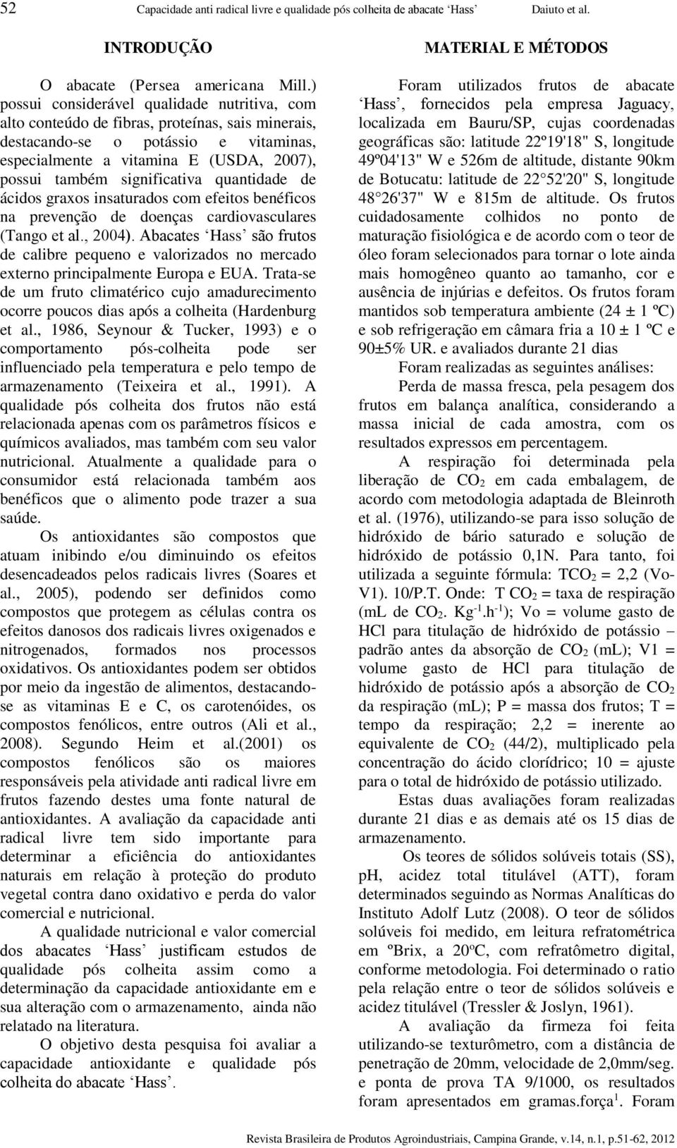 significativa quantidade de ácidos graxos insaturados com efeitos benéficos na prevenção de doenças cardiovasculares (Tango et al., 2004).