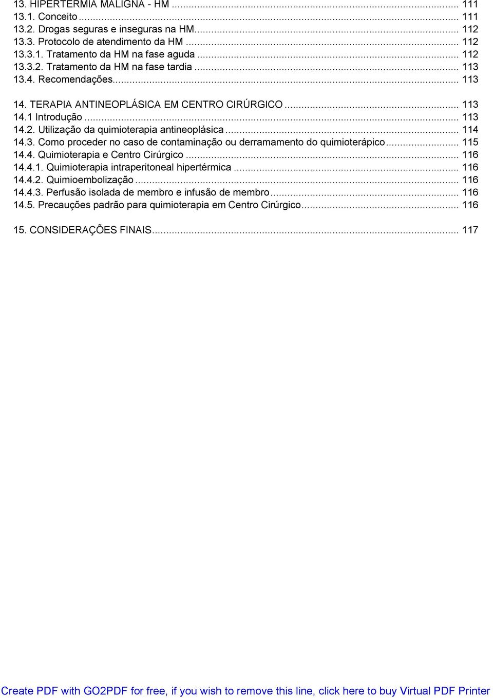 .. 115 14.4. Quimioterapia e Centro Cirúrgico... 116 14.4.1. Quimioterapia intraperitoneal hipertérmica... 116 14.4.2. Quimioembolização... 116 14.4.3.