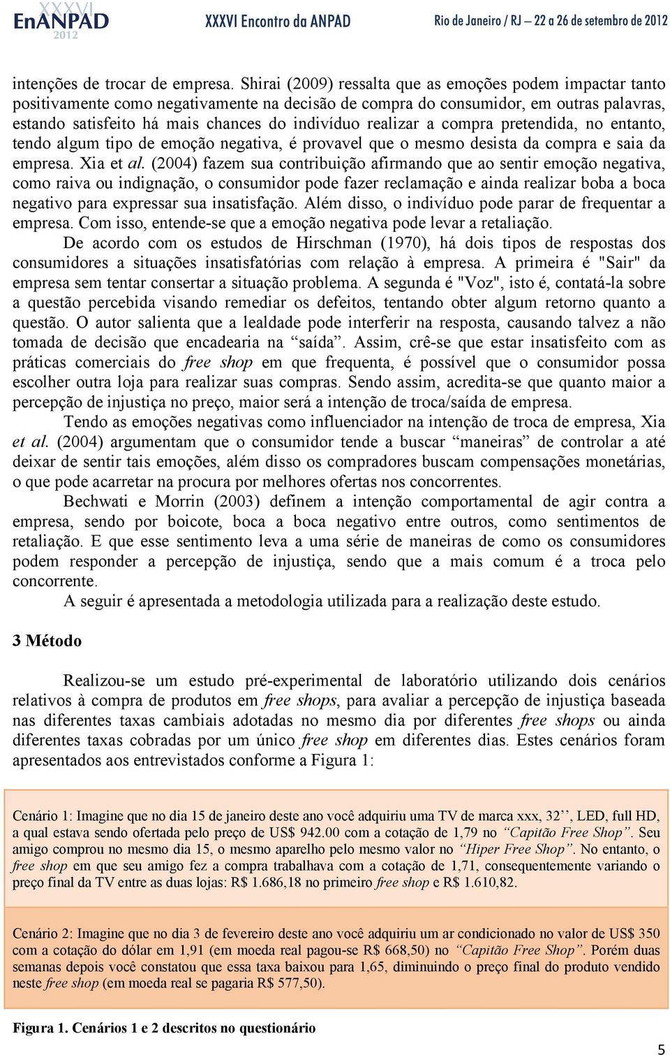 realizar a compra pretendida, no entanto, tendo algum tipo de emoção negativa, é provavel que o mesmo desista da compra e saia da empresa. Xia et al.