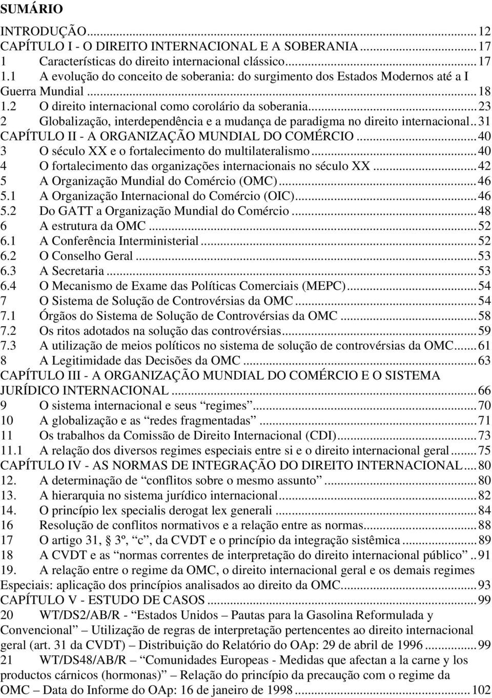 ..40 3 O século XX e o fortalecimento do multilateralismo...40 4 O fortalecimento das organizações internacionais no século XX...42 5 A Organização Mundial do Comércio (OMC)...46 5.