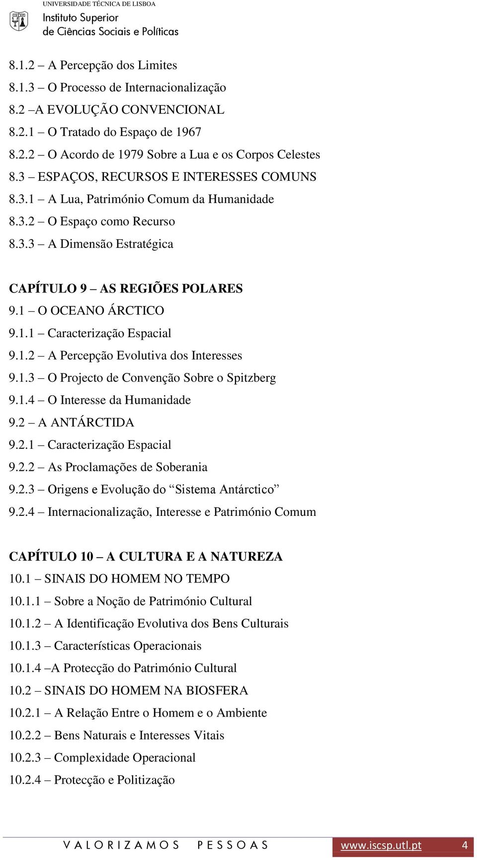 1.2 A Percepção Evolutiva dos Interesses 9.1.3 O Projecto de Convenção Sobre o Spitzberg 9.1.4 O Interesse da Humanidade 9.2 A ANTÁRCTIDA 9.2.1 Caracterização Espacial 9.2.2 As Proclamações de Soberania 9.