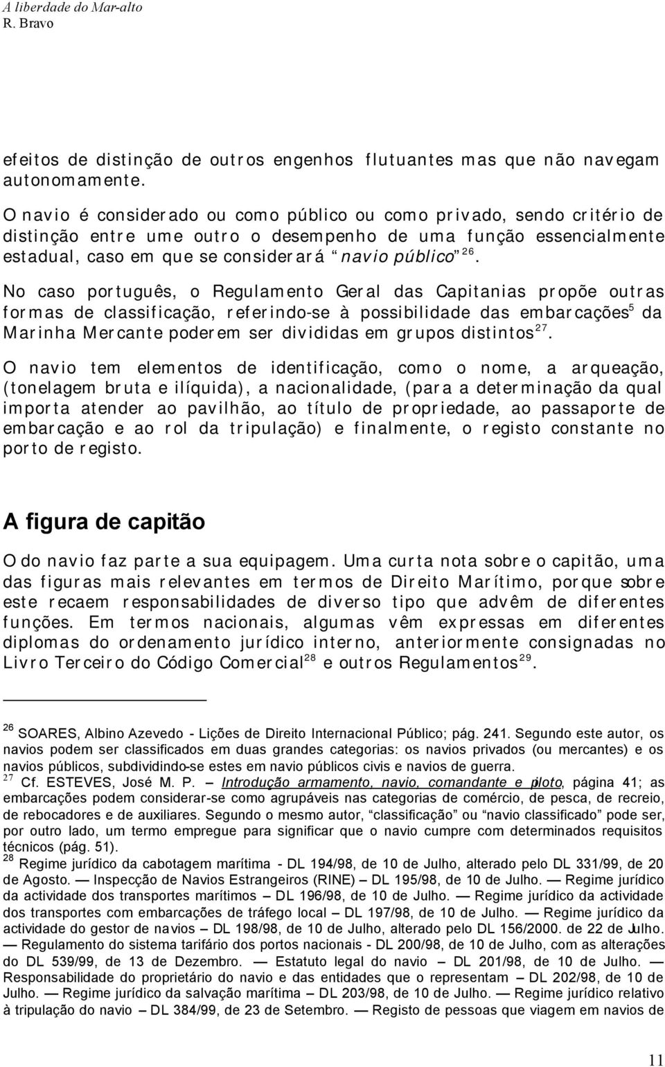 No caso português, o Regulamento Geral das Capitanias propõe outras formas de classificação, referindo-se à possibilidade das embarcações 5 da Marinha Mercante poderem ser divididas em grupos