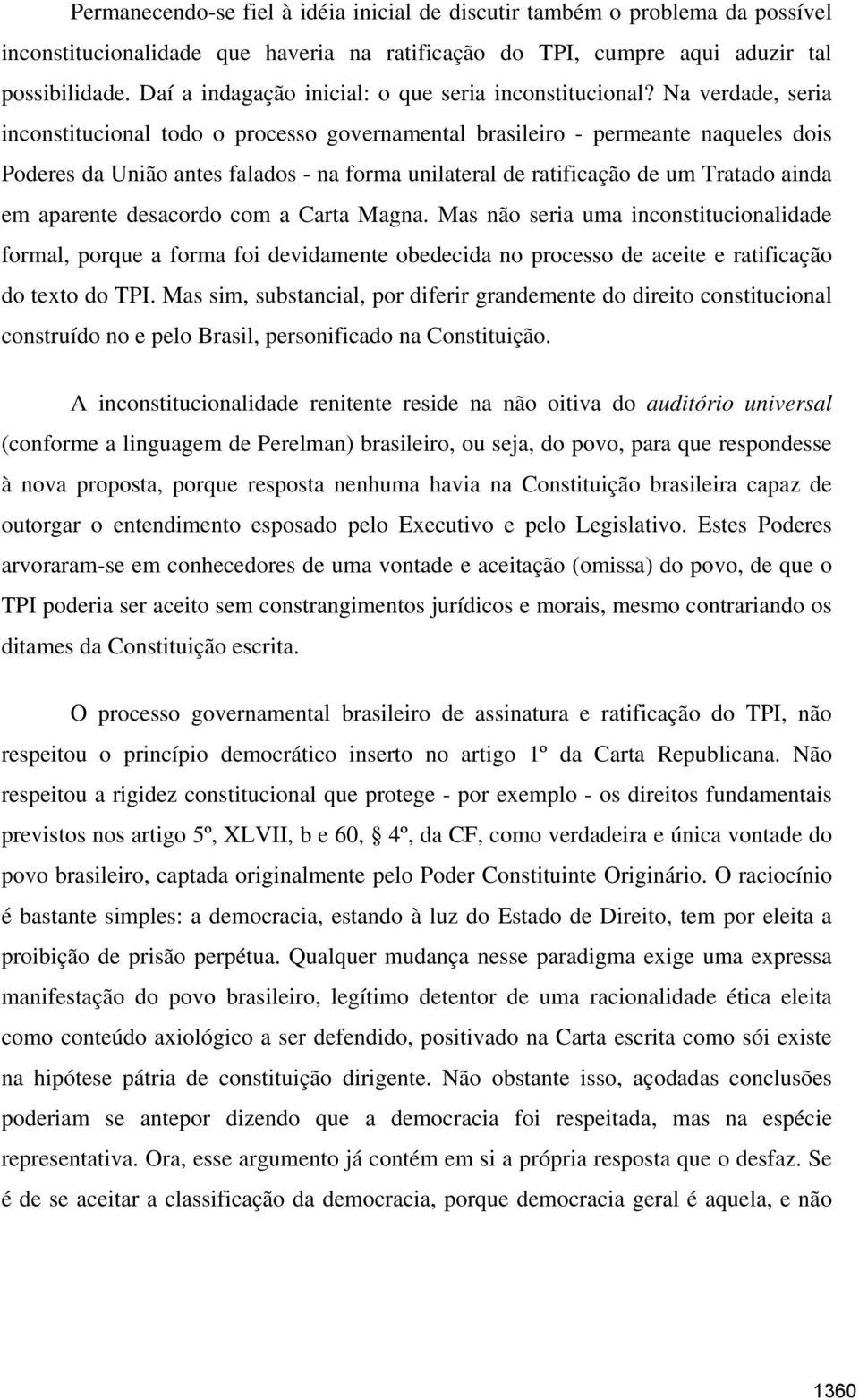 Na verdade, seria inconstitucional todo o processo governamental brasileiro - permeante naqueles dois Poderes da União antes falados - na forma unilateral de ratificação de um Tratado ainda em