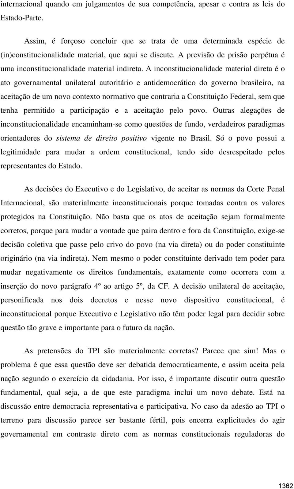 A inconstitucionalidade material direta é o ato governamental unilateral autoritário e antidemocrático do governo brasileiro, na aceitação de um novo contexto normativo que contraria a Constituição