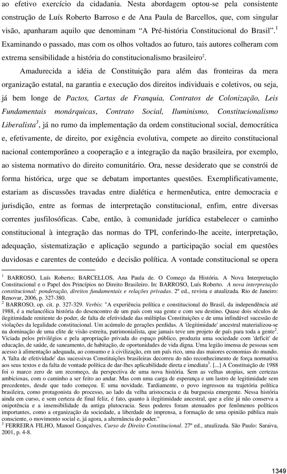 Brasil. 1 Examinando o passado, mas com os olhos voltados ao futuro, tais autores colheram com extrema sensibilidade a história do constitucionalismo brasileiro 2.