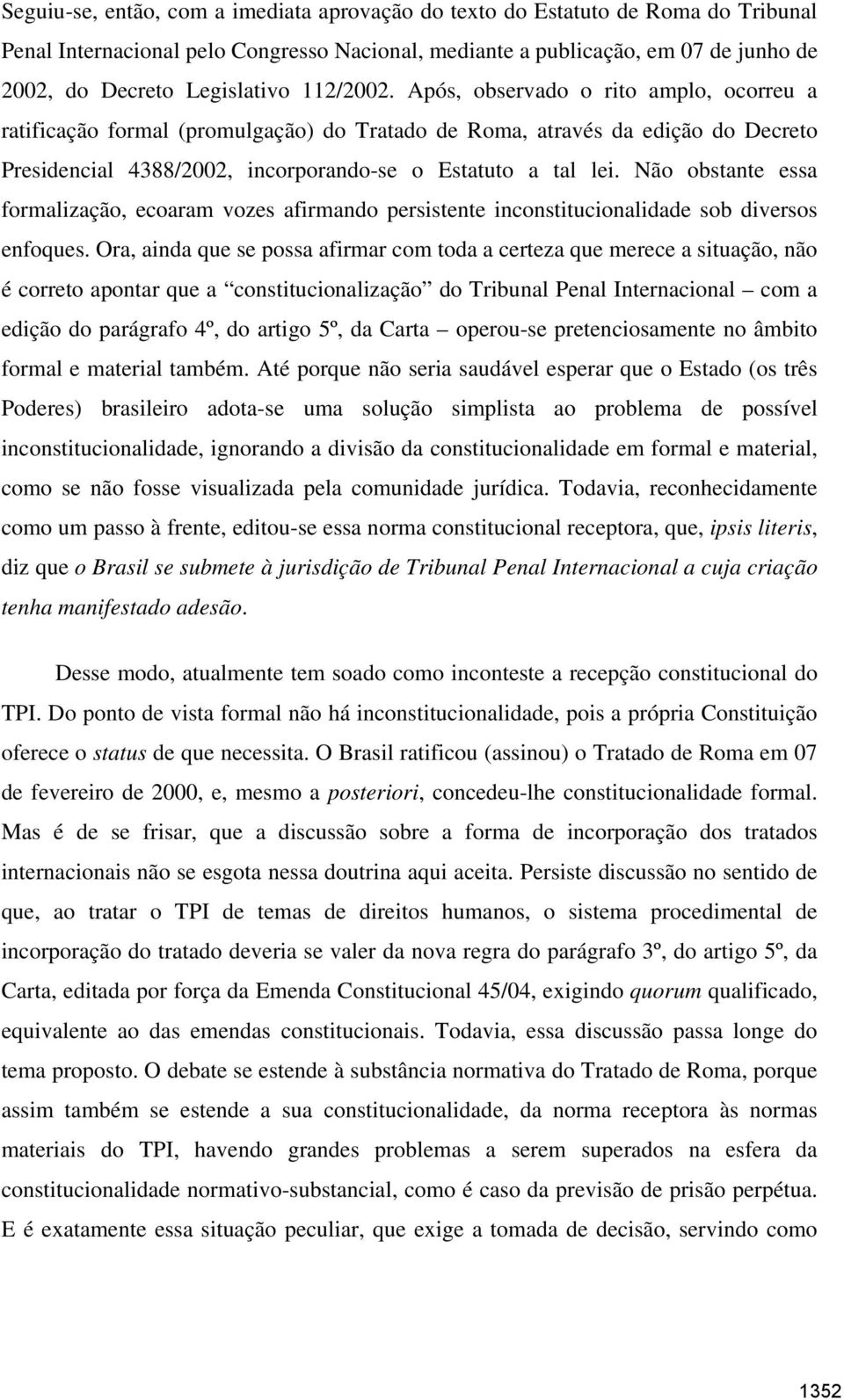 Não obstante essa formalização, ecoaram vozes afirmando persistente inconstitucionalidade sob diversos enfoques.