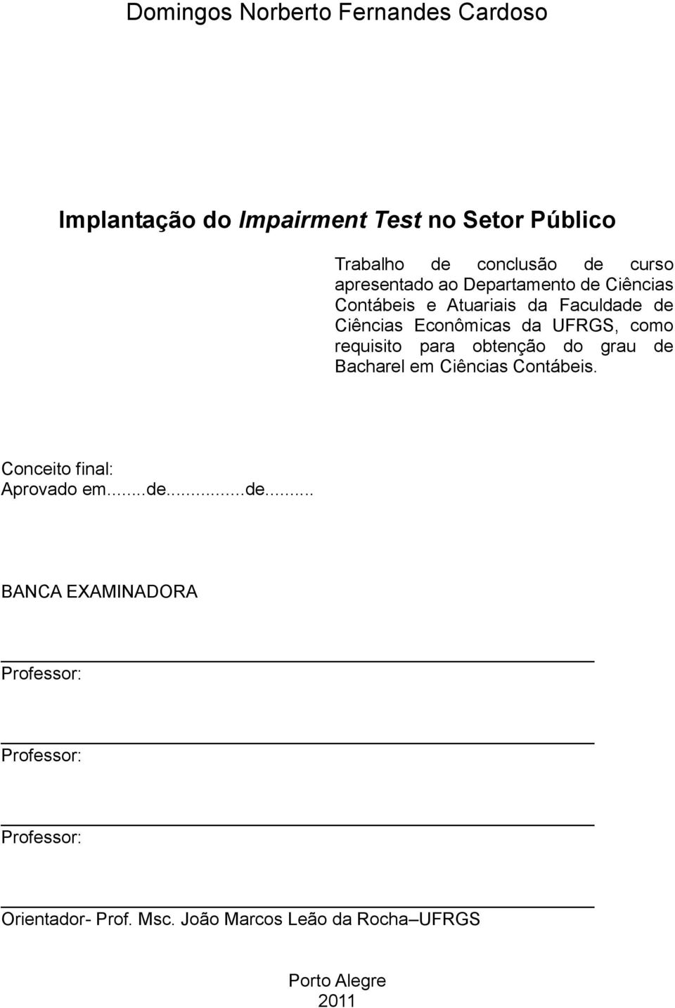 requisito para obtenção do grau de Bacharel em Ciências Contábeis. Conceito final: Aprovado em...de...de... BANCA EXAMINADORA Professor: Professor: Professor: Orientador- Prof.