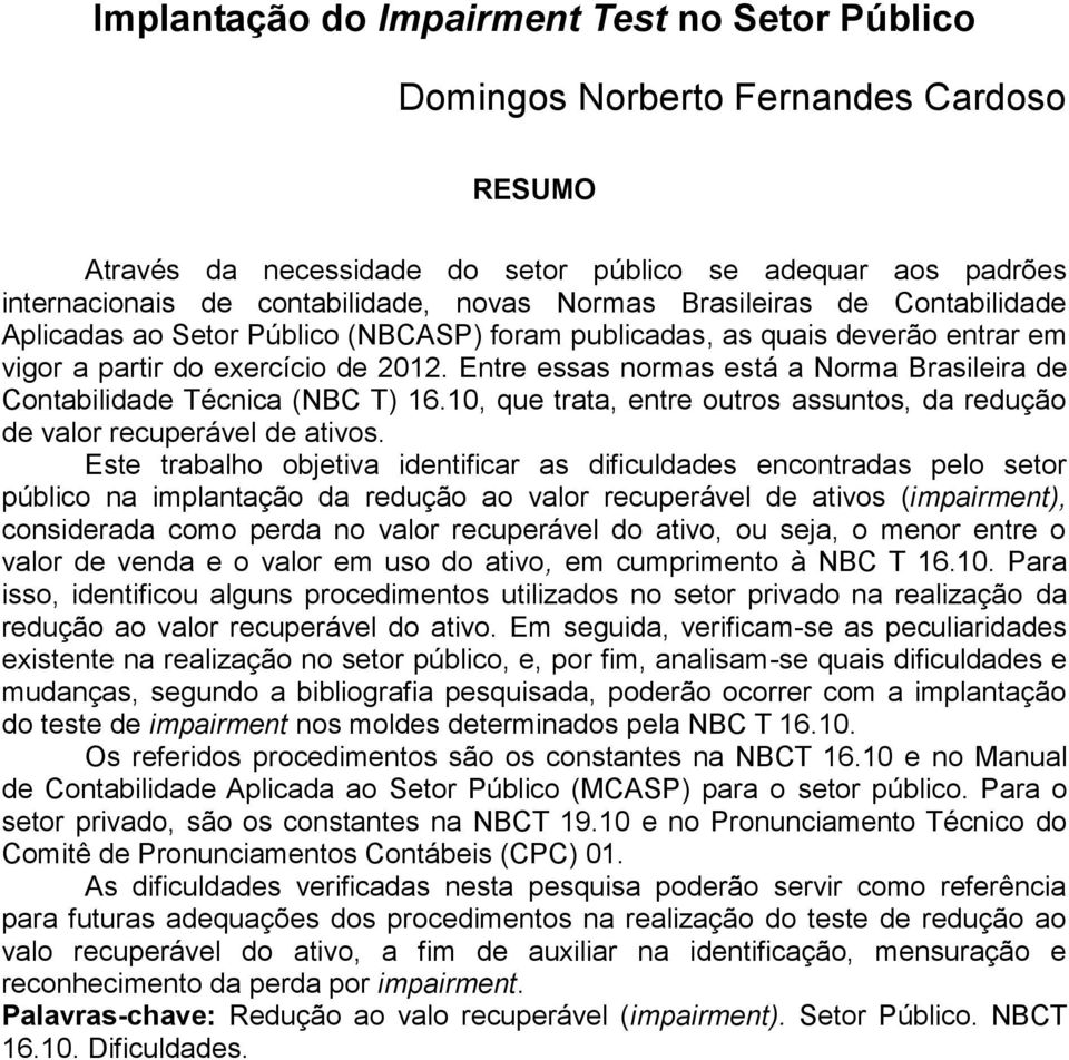 Entre essas normas está a Norma Brasileira de Contabilidade Técnica (NBC T) 16.10, que trata, entre outros assuntos, da redução de valor recuperável de ativos.