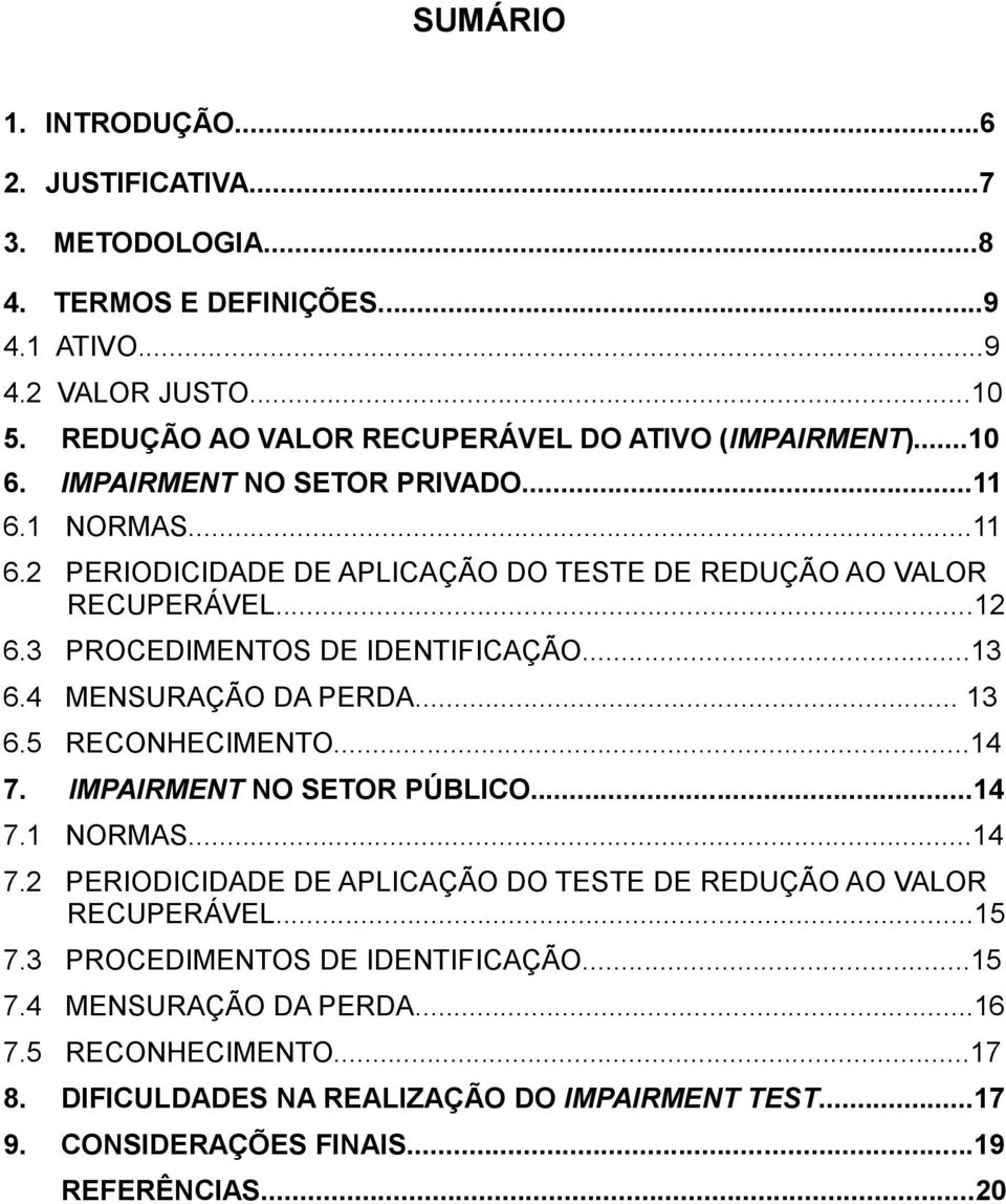 4 MENSURAÇÃO DA PERDA... 13 6.5 RECONHECIMENTO...14 7. IMPAIRMENT NO SETOR PÚBLICO...14 7.1 NORMAS...14 7.2 PERIODICIDADE DE APLICAÇÃO DO TESTE DE REDUÇÃO AO VALOR RECUPERÁVEL...15 7.