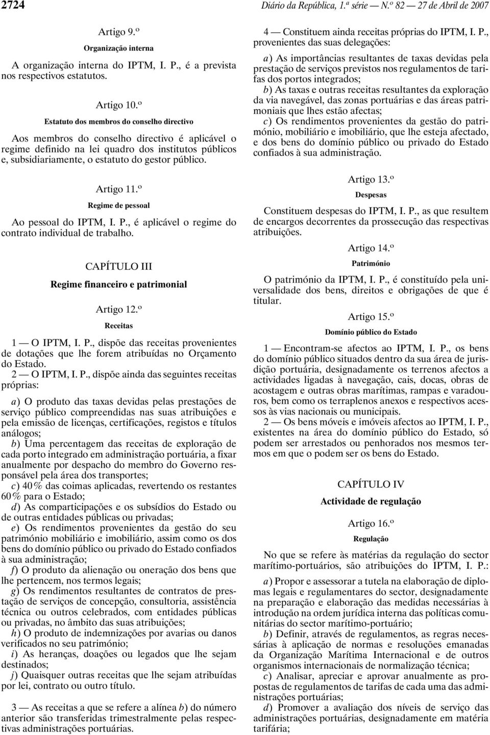 Artigo 11. o Regime de pessoal Ao pessoal do IPTM, I. P., é aplicável o regime do contrato individual de trabalho. CAPÍTULO III Regime financeiro e patrimonial Artigo 12. o Receitas 1 O IPTM, I. P., dispõe das receitas provenientes de dotações que lhe forem atribuídas no Orçamento do Estado.